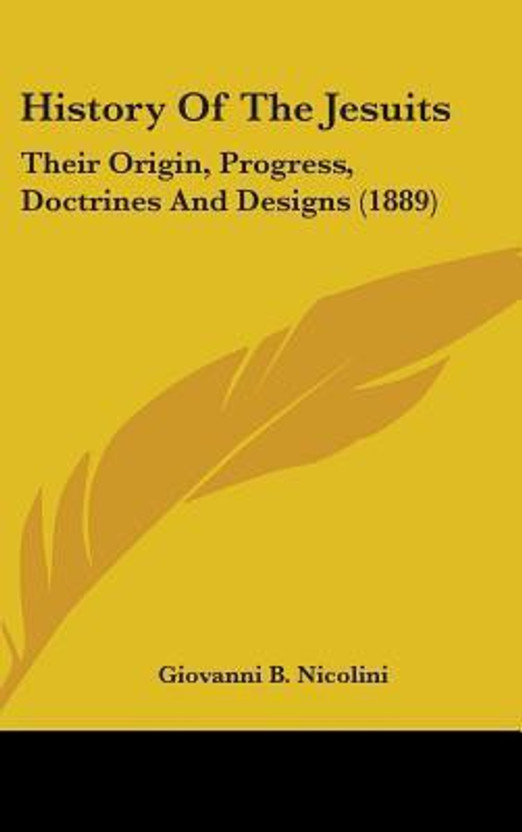 History of the Jesuits - Their Origin, Progress, Doctrines, and Designs